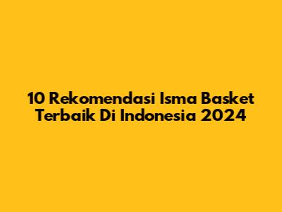 **10 Rekomendasi Isma Basket Terbaik Di Indonesia 2024**