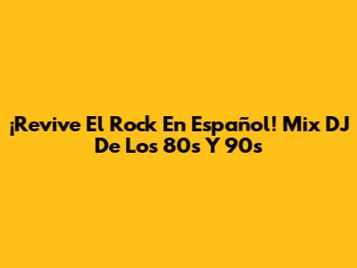 ¡Revive El Rock En Español! Mix DJ De Los 80s Y 90s