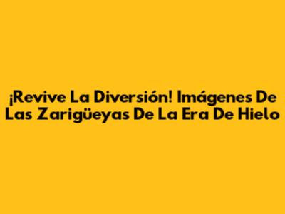¡Revive La Diversión! Imágenes De Las Zarigüeyas De La Era De Hielo