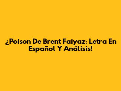¿Poison De Brent Faiyaz: Letra En Español Y Análisis!