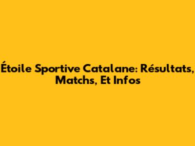 Étoile Sportive Catalane: Résultats, Matchs, Et Infos