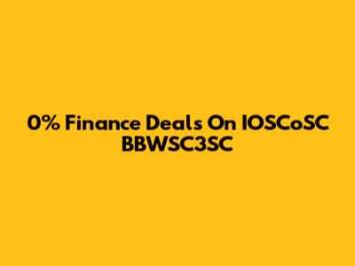 0% Finance Deals On IOSCoSC BBWSC3SC