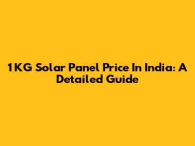 1 KG Solar Panel Price In India: A Detailed Guide