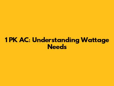 1 PK AC: Understanding Wattage Needs