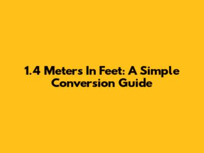 1.4 Meters In Feet: A Simple Conversion Guide