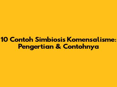 10 Contoh Simbiosis Komensalisme: Pengertian & Contohnya