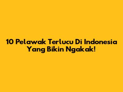 10 Pelawak Terlucu Di Indonesia Yang Bikin Ngakak!