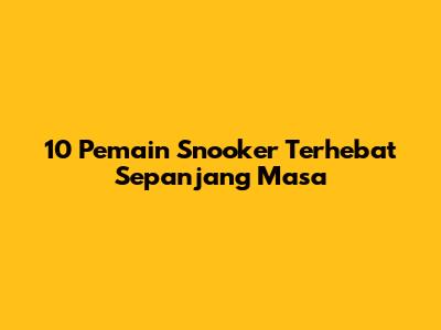 10 Pemain Snooker Terhebat Sepanjang Masa