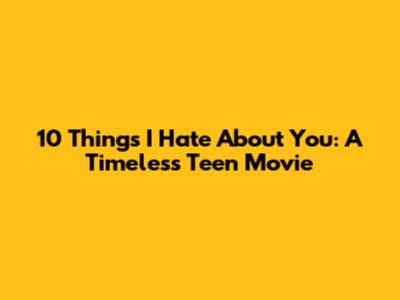 10 Things I Hate About You: A Timeless Teen Movie