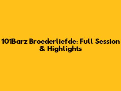 101Barz Broederliefde: Full Session & Highlights