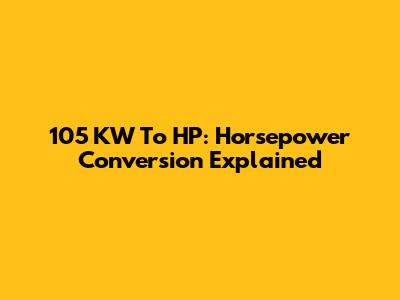 105 KW To HP: Horsepower Conversion Explained