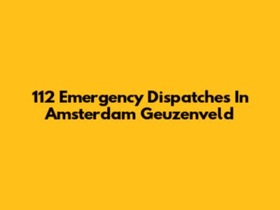 112 Emergency Dispatches In Amsterdam Geuzenveld
