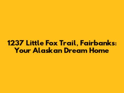 1237 Little Fox Trail, Fairbanks: Your Alaskan Dream Home