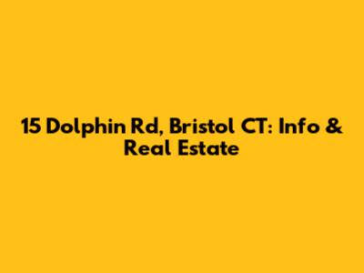 15 Dolphin Rd, Bristol CT: Info & Real Estate