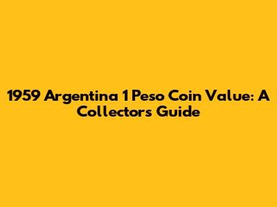 1959 Argentina 1 Peso Coin Value: A Collector's Guide