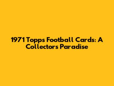 1971 Topps Football Cards: A Collector's Paradise