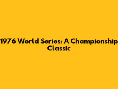 1976 World Series: A Championship Classic