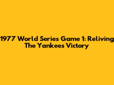 1977 World Series Game 1: Reliving The Yankees' Victory