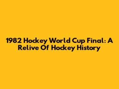 1982 Hockey World Cup Final: A Relive Of Hockey History