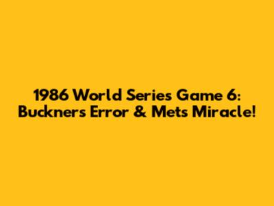 1986 World Series Game 6: Buckner's Error & Mets' Miracle!