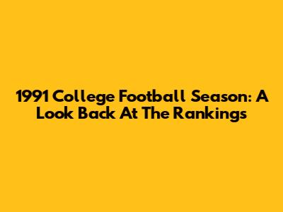 1991 College Football Season: A Look Back At The Rankings