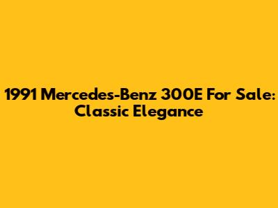 1991 Mercedes-Benz 300E For Sale: Classic Elegance