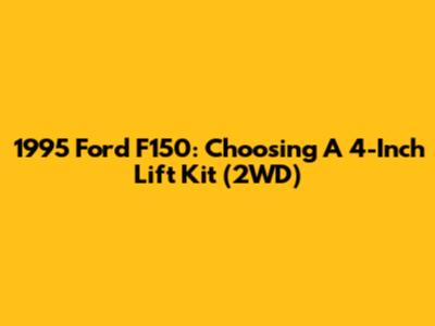 1995 Ford F150: Choosing A 4-Inch Lift Kit (2WD)