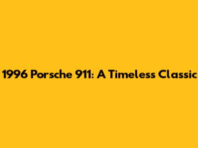 1996 Porsche 911: A Timeless Classic