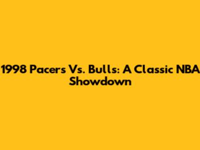 1998 Pacers Vs. Bulls: A Classic NBA Showdown