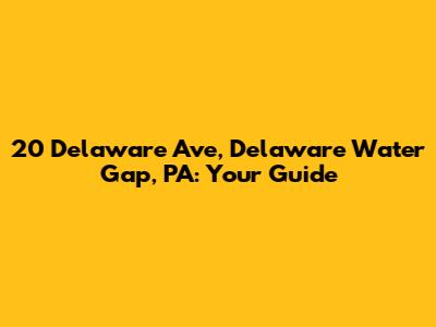 20 Delaware Ave, Delaware Water Gap, PA: Your Guide