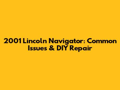 2001 Lincoln Navigator: Common Issues & DIY Repair