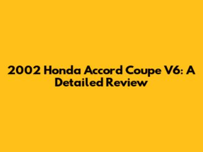2002 Honda Accord Coupe V6: A Detailed Review