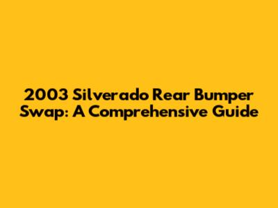 2003 Silverado Rear Bumper Swap: A Comprehensive Guide