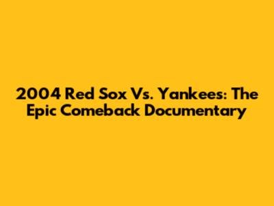 2004 Red Sox Vs. Yankees: The Epic Comeback Documentary