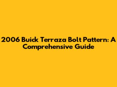2006 Buick Terraza Bolt Pattern: A Comprehensive Guide