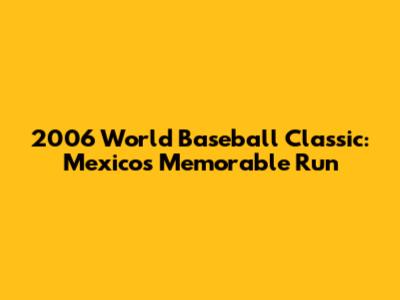 2006 World Baseball Classic: Mexico's Memorable Run