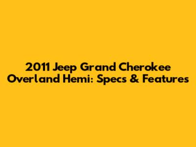 2011 Jeep Grand Cherokee Overland Hemi: Specs & Features