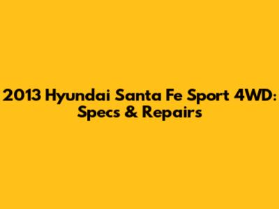2013 Hyundai Santa Fe Sport 4WD: Specs & Repairs