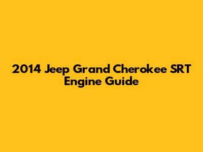 2014 Jeep Grand Cherokee SRT Engine Guide