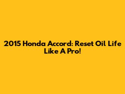 2015 Honda Accord: Reset Oil Life Like A Pro!