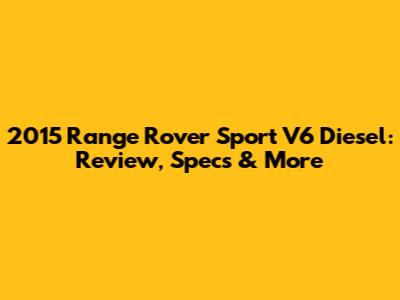 2015 Range Rover Sport V6 Diesel: Review, Specs & More