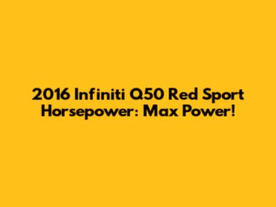 2016 Infiniti Q50 Red Sport Horsepower: Max Power!