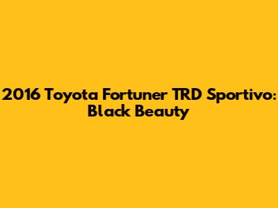 2016 Toyota Fortuner TRD Sportivo: Black Beauty