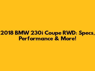 2018 BMW 230i Coupe RWD: Specs, Performance & More!