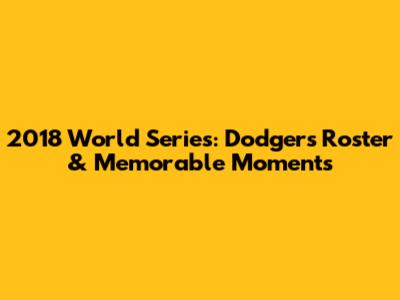 2018 World Series: Dodgers' Roster & Memorable Moments