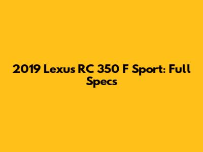 2019 Lexus RC 350 F Sport: Full Specs
