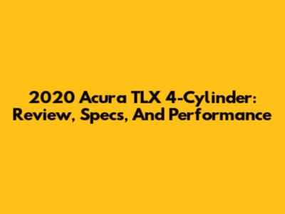 2020 Acura TLX 4-Cylinder: Review, Specs, And Performance