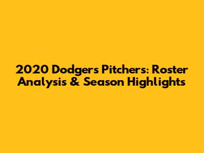 2020 Dodgers Pitchers: Roster Analysis & Season Highlights