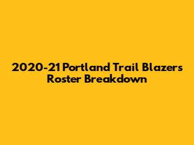 2020-21 Portland Trail Blazers Roster Breakdown