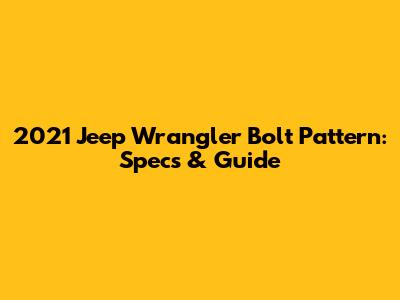 2021 Jeep Wrangler Bolt Pattern: Specs & Guide